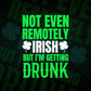 Not Even Remotely Irish But I'm Getting Drunk St Patrick's Day Editable Vector T-shirt Design in Ai Svg Png Files