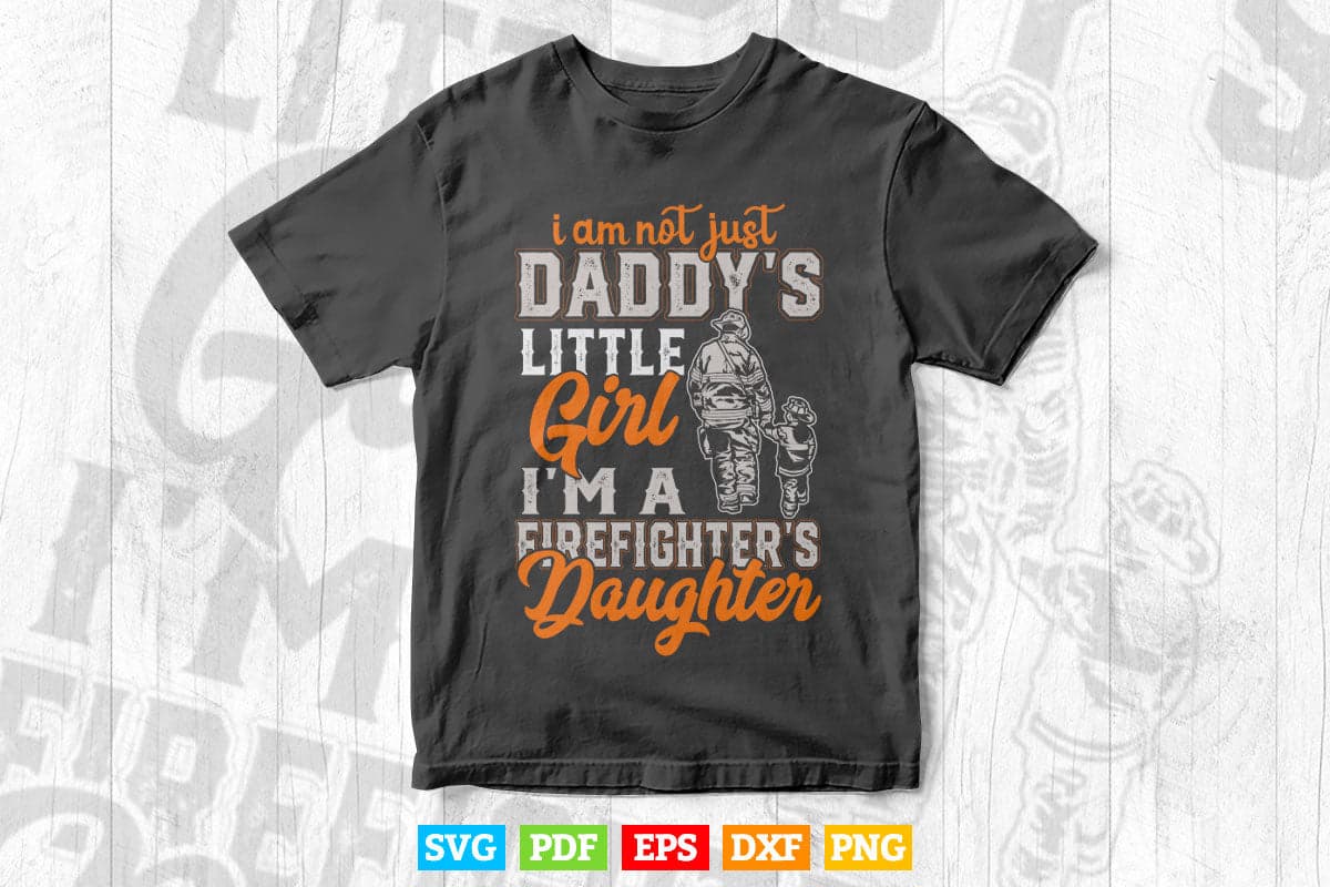Not Just Daddy's Little Girl Firefighter Daughter Svg T shirt Design.