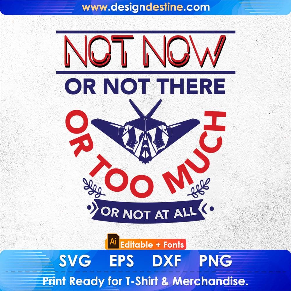 Not Now Or Not There Or Too Much Or Not At All Air Force Editable T shirt Design Svg Cutting Printable Files