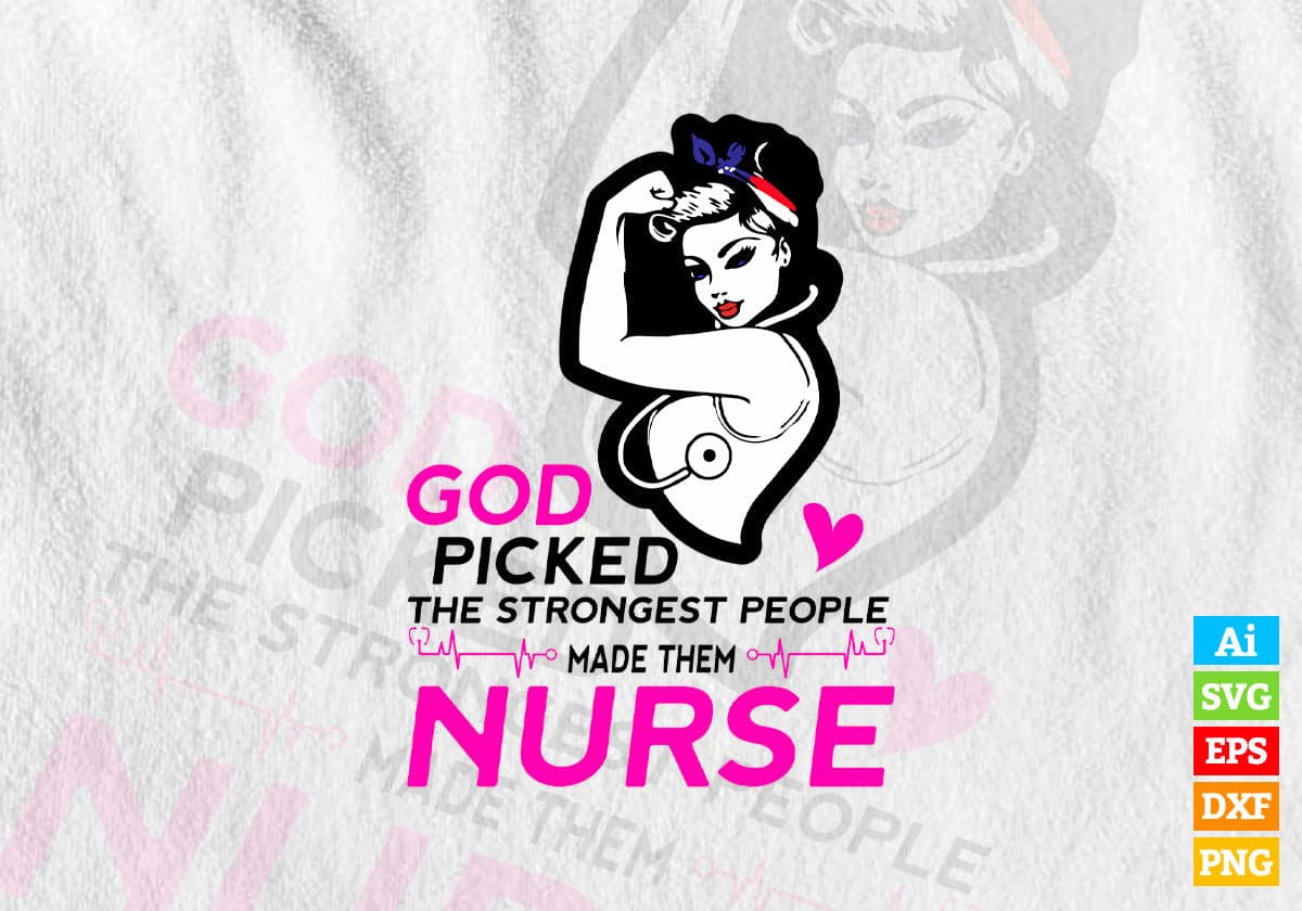 Nurse God Picked The Strongest People & Made Them Nurses Editable Vector T shirt Design in Ai Png Svg Files.
