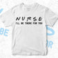 Nurse I'll Be There For You Editable Vector T-shirt Designs Png Svg Files