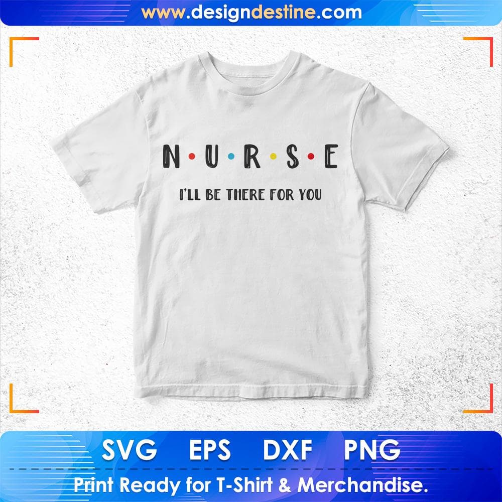 Nurse I'll Be There For You Nurse T shirt Design Svg Cutting Printable Files
