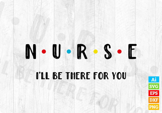 Nurse I'll Be There For You Nurse T shirt Design Svg Cutting Printable Files