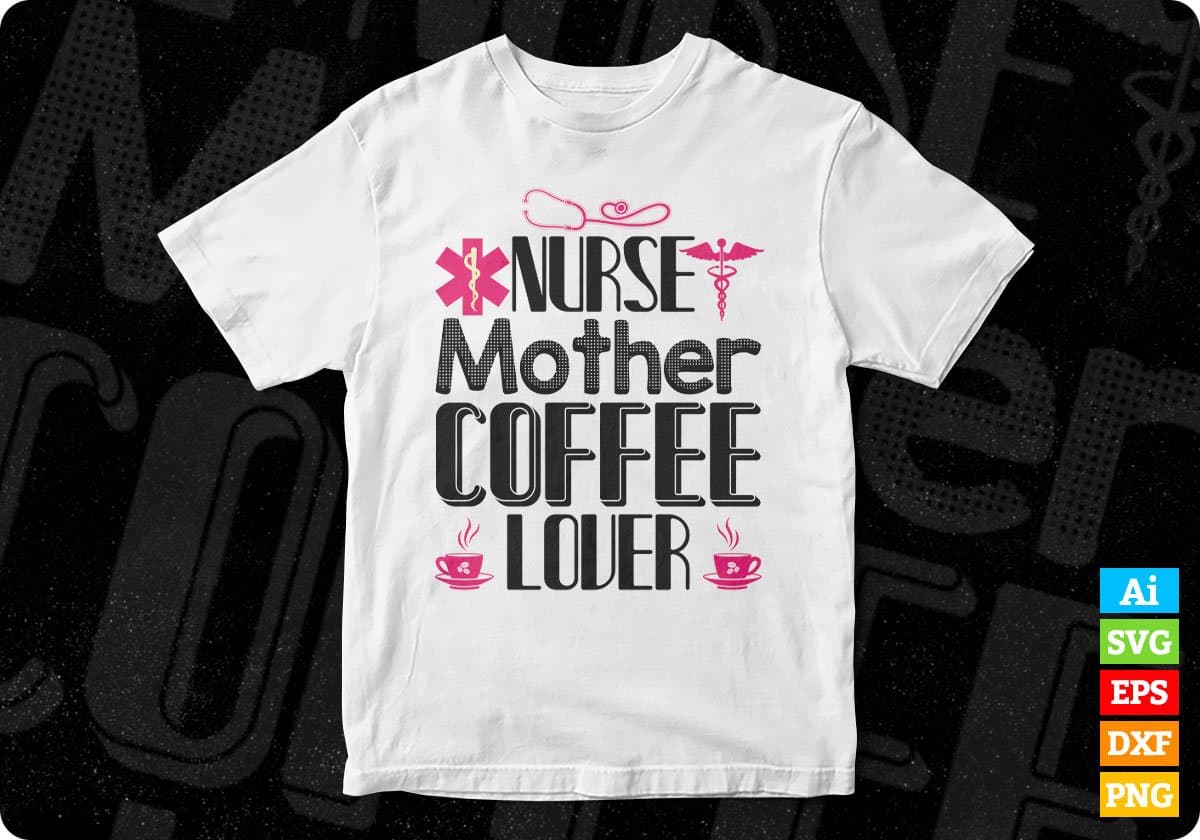 Nurse Mother Coffee Lover Nursing T shirt Design In Svg Printable Files ...