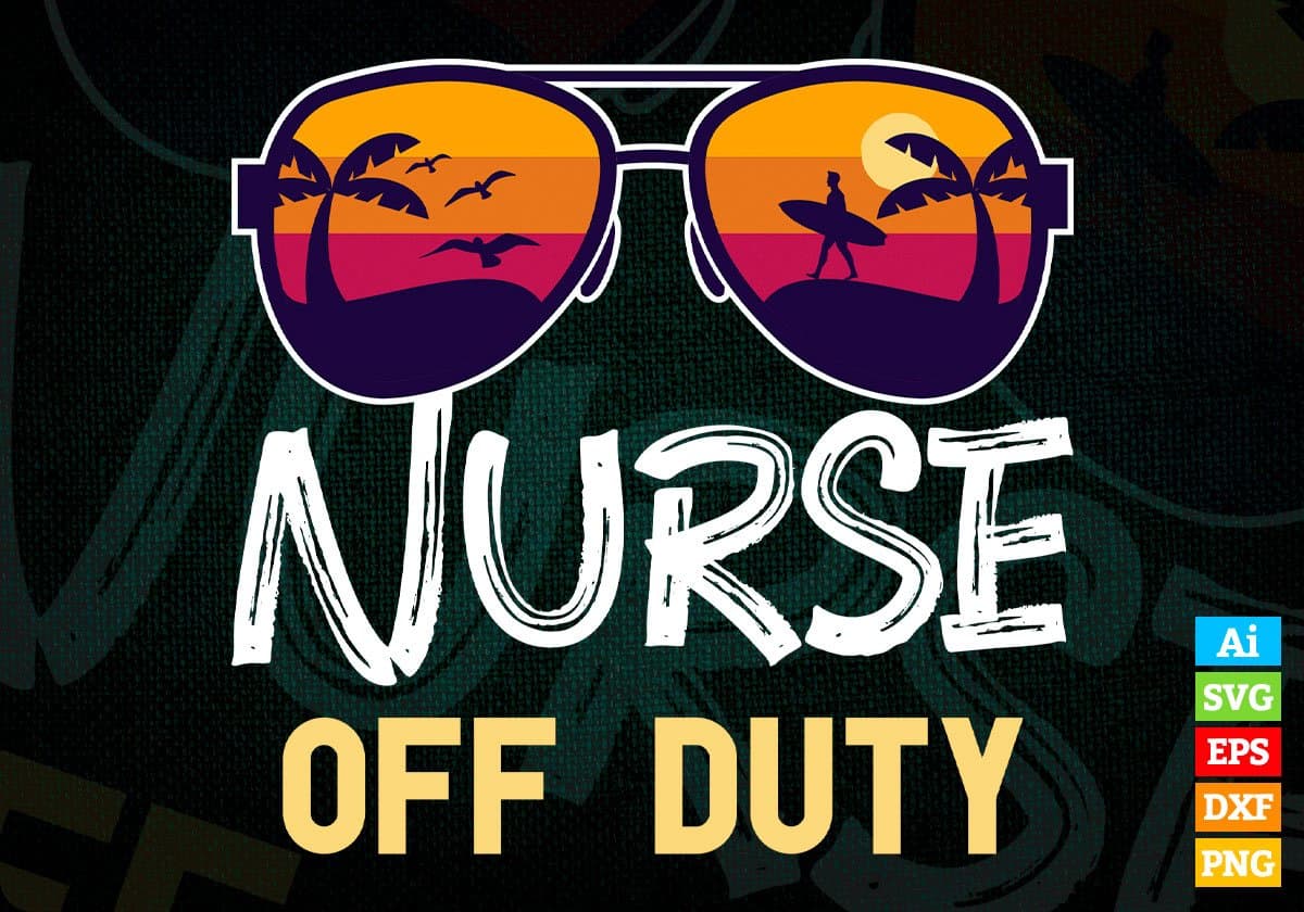 Nurse Off Duty With Sunglass Funny Summer Gift Editable Vector T-shirt Designs Png Svg Files
