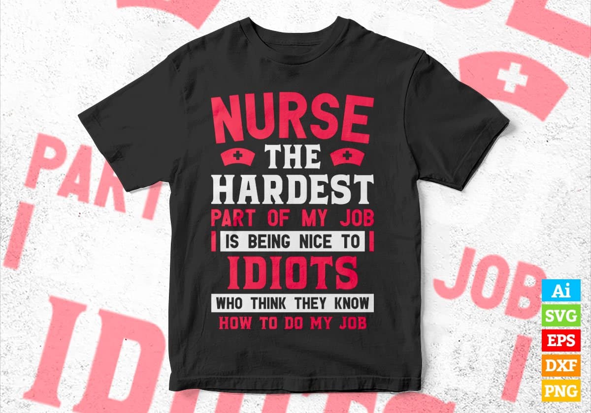 Nurse The Hardest Part Of My Job Is Being Nice To Idiots Editable Vector T shirt Designs In Svg Png Printable Files