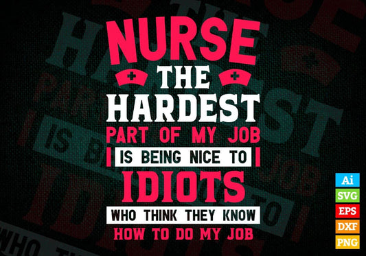 Nurse The Hardest Part Of My Job Is Being Nice To Idiots Editable Vector T shirt Designs In Svg Png Printable Files