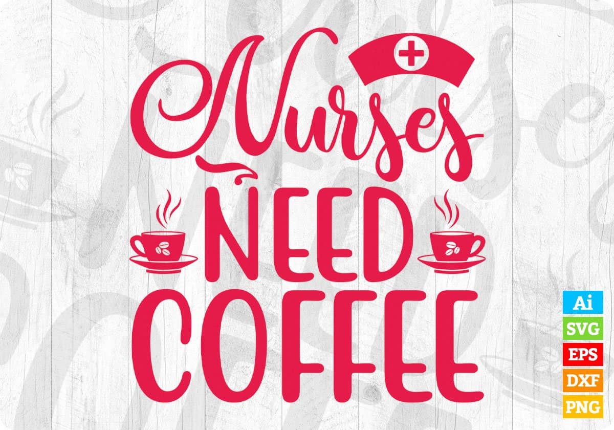 Nurses Need Coffee Nursing T shirt Design In Svg Png Cutting Printable Files