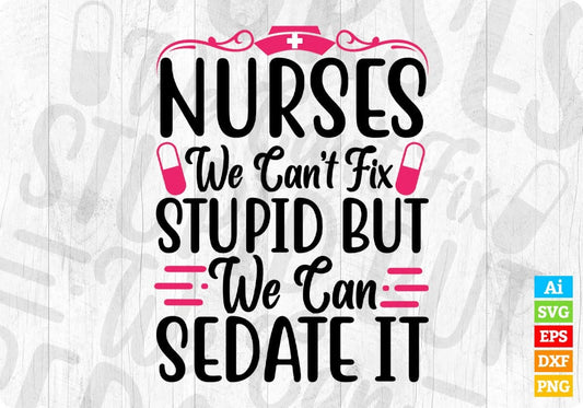 Nurses We Can’t Fix Stupid But We Can Sedate It T shirt Design In Svg Png Cutting Printable Files