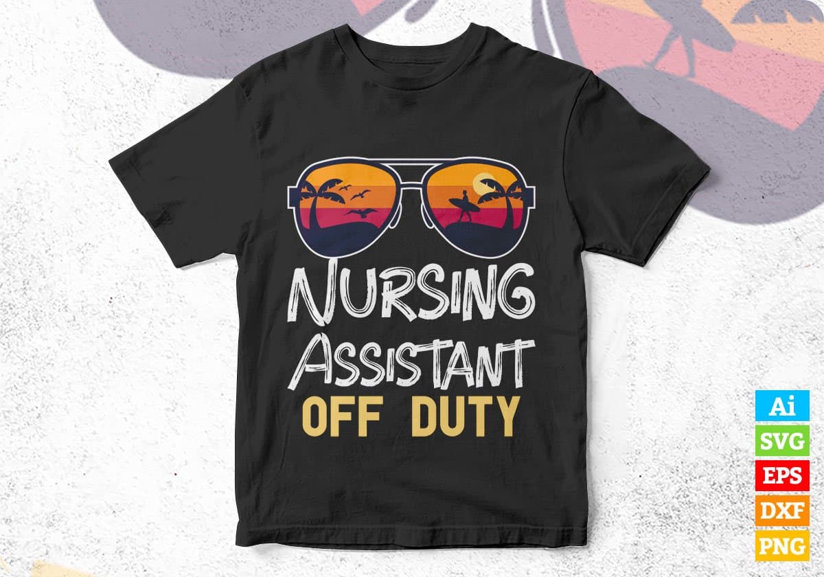 Nursing Assistant Off Duty With Sunglass Funny Summer Gift Editable Vector T-shirt Designs Png Svg Files