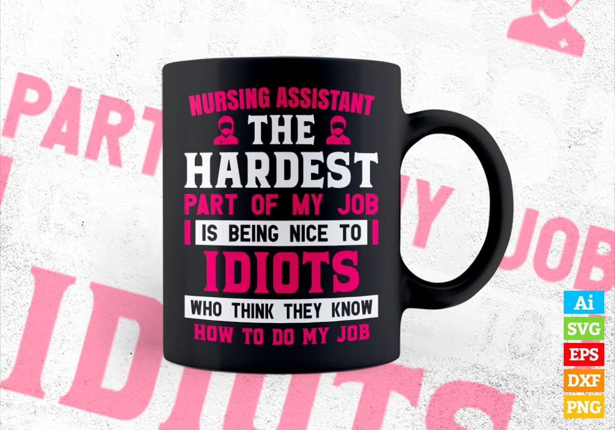 Nursing Assistant The Hardest Part Of My Job Is Being Nice To Idiots Editable Vector T shirt Designs In Svg Printable Files