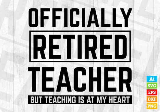 Officially Retired Teacher But Teaching Is At My Heart Editable T shirt Design In Ai Svg Png Cutting Printable Files