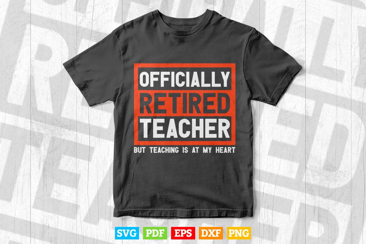 Officially Retired Teacher Teaching is at Heart Vector T shirt Design Png Svg Cut Files