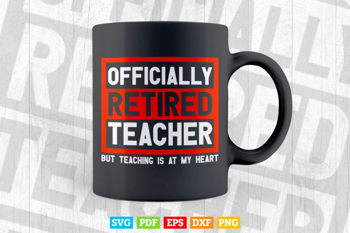 Officially Retired Teacher Teaching is at Heart Vector T shirt Design Png Svg Cut Files