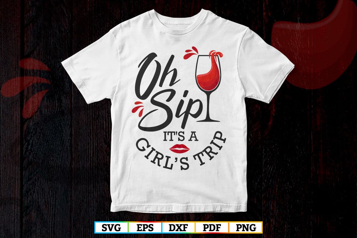 Oh Sip It's A Girl's Trip Vacation Weekend Vector T shirt Design Svg Png Files