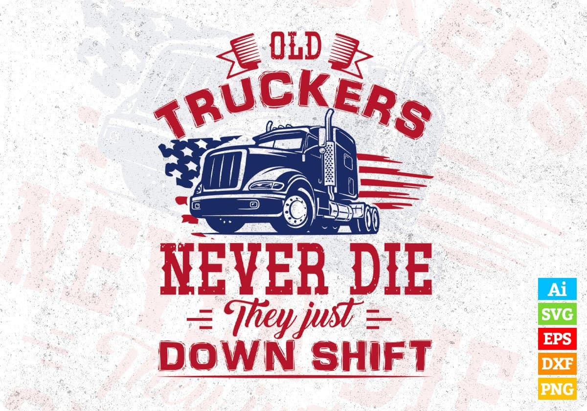 Old Truckers Never Die They Just Down Shift American Trucker Editable T shirt Design In Ai Svg Files