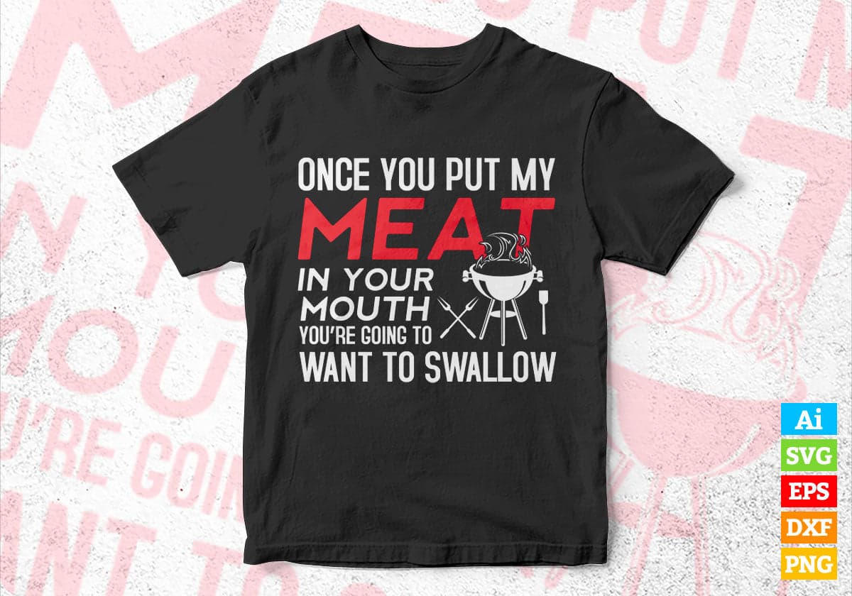 Once You Put My Meat in Your Mouth Funny Grilling Editable Vector T shirt Design in Ai Png Svg Files.