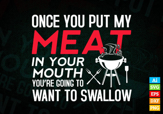 Once You Put My Meat in Your Mouth Funny Grilling Editable Vector T shirt Design in Ai Png Svg Files.