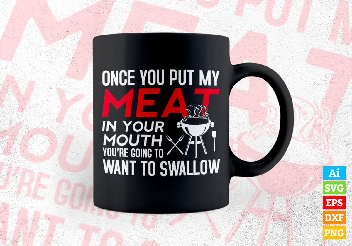Once You Put My Meat in Your Mouth Funny Grilling Editable Vector T shirt Design in Ai Png Svg Files.