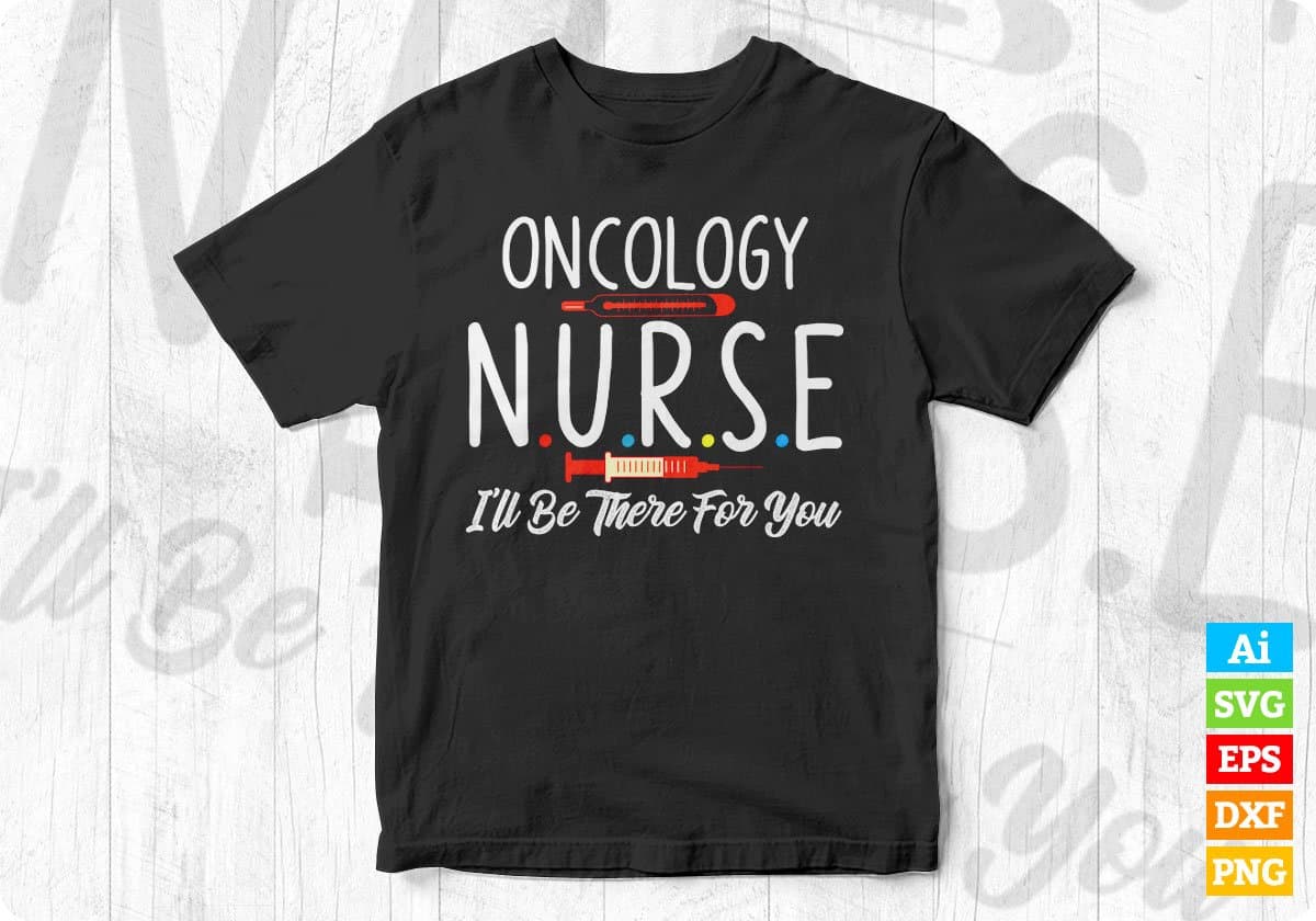 Oncology Nurse I'll Be There For You Editable T shirt Design In Ai Svg Printable Files