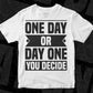 One Day Or Day One You Decide Quotes T shirt Design In Png Svg Cutting Printable Files