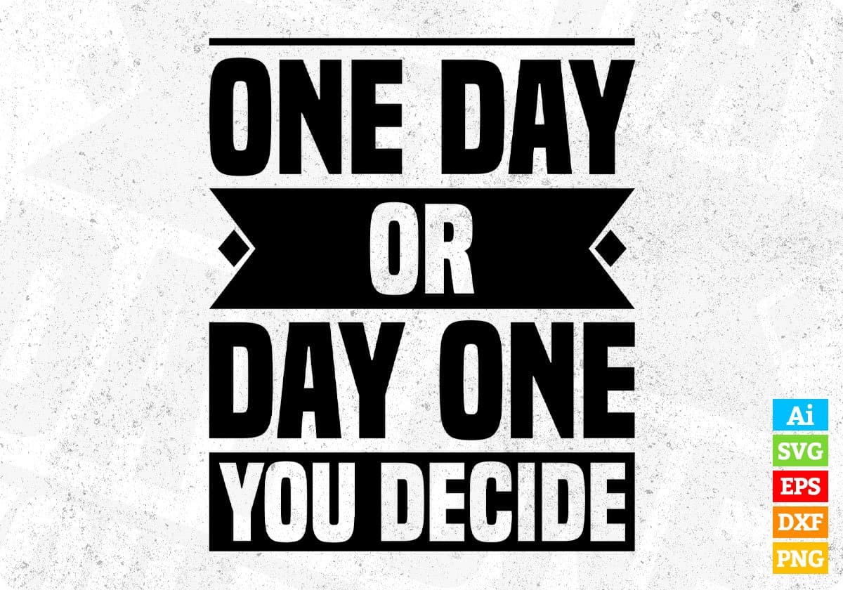 One Day Or Day One You Decide Quotes T shirt Design In Png Svg Cutting Printable Files