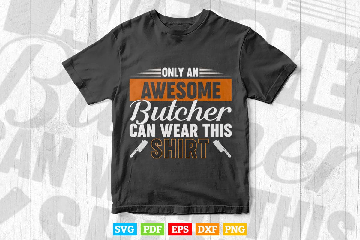 Only an Awesome Butcher Can Wear this shirt Svg Cricut Files.