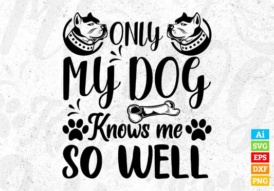 Only My Dog Knows Me So well Animal T shirt Design In Svg Png Cutting Printable Files