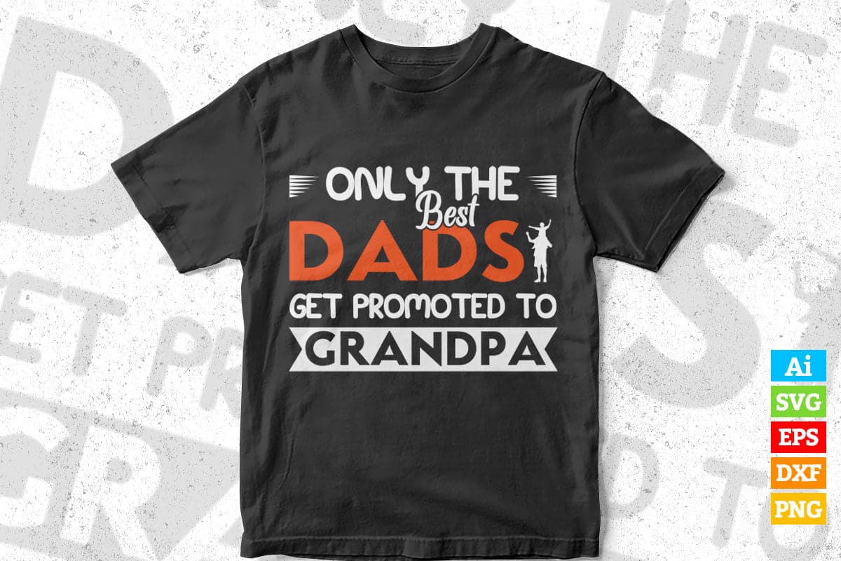Only The Best Dads Get Promoted To Grandpa Father's Day Editable Vector T-shirt Design in Ai Png Svg Files