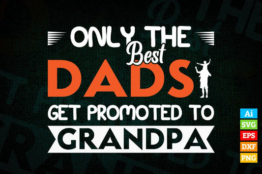 Only The Best Dads Get Promoted To Grandpa Father's Day Editable Vector T-shirt Design in Ai Png Svg Files