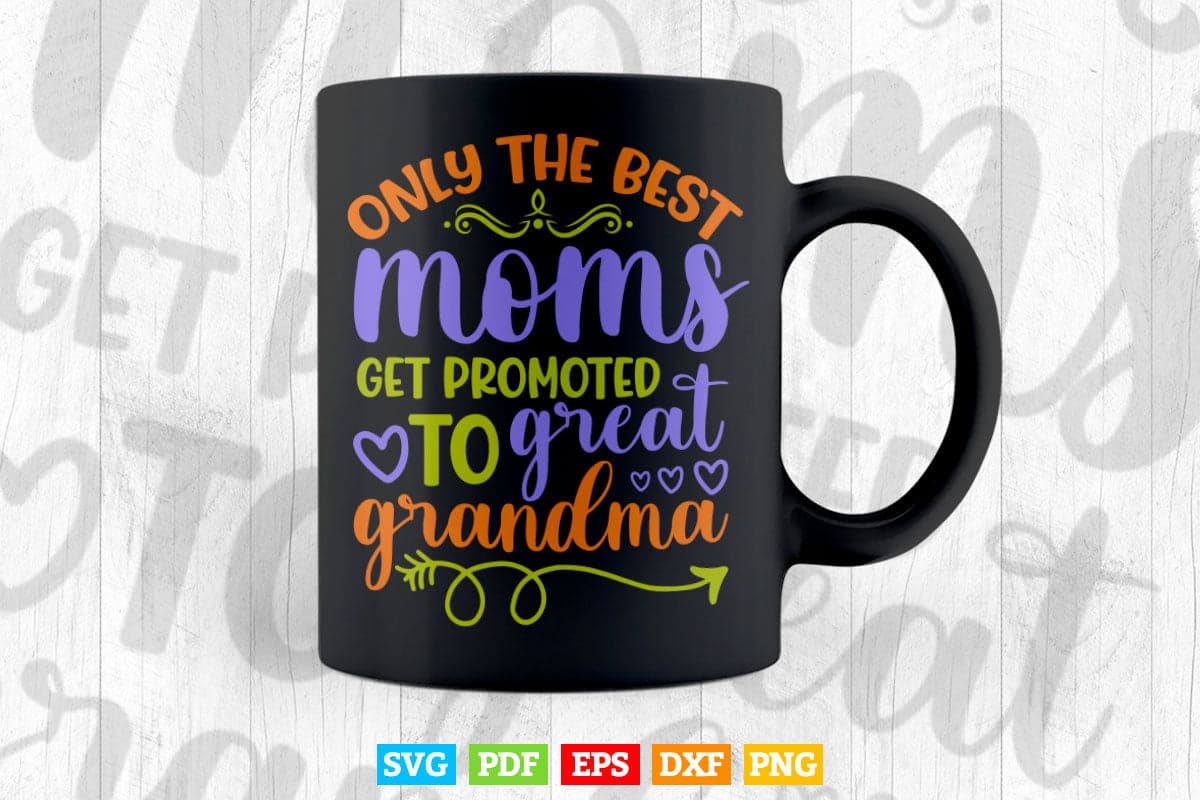 Only The Best Moms Get Promoted to Great Grandma Svg T shirt Design.