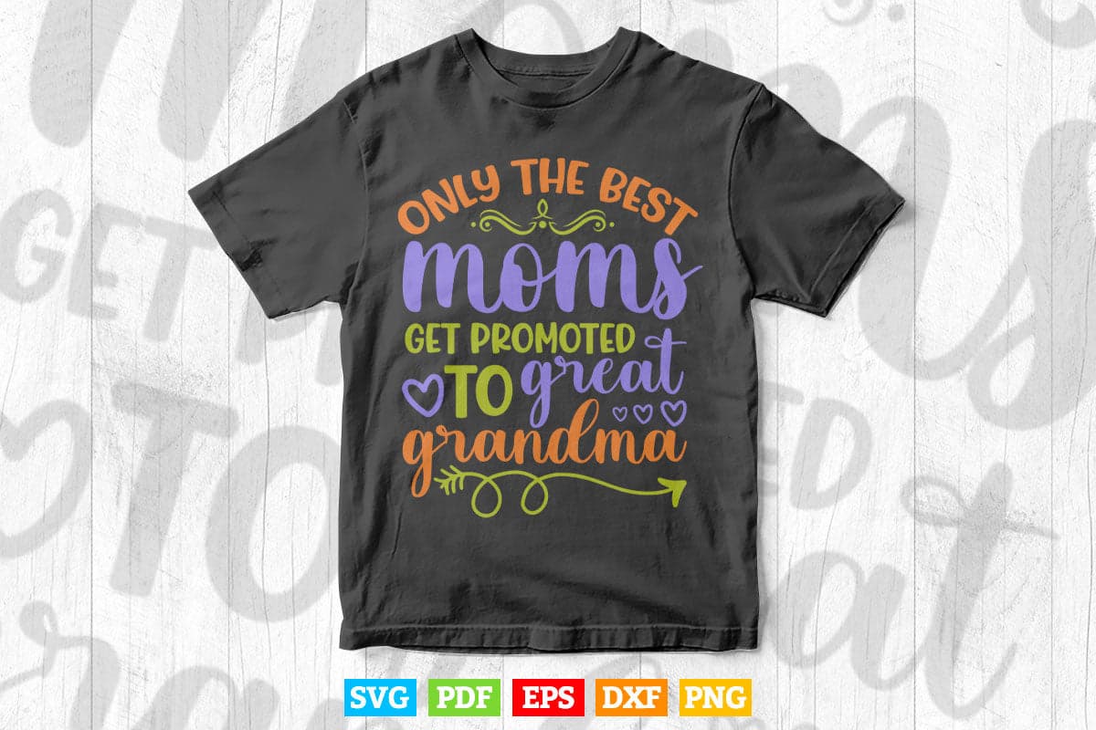 Only The Best Moms Get Promoted to Great Grandma Svg T shirt Design.