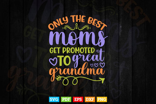 Only The Best Moms Get Promoted to Great Grandma Svg T shirt Design.