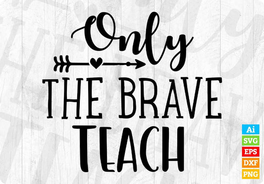 Only The Brave Teach Editable T shirt Design In Ai Png Svg Cutting Printable Files