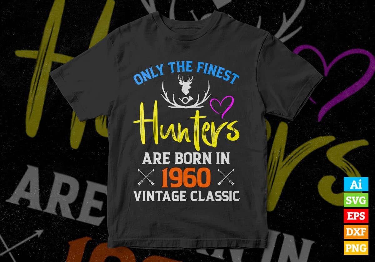 Only The Finest Hunters Are Born In 1960 Editable Vector T shirt Design In Svg Png Printable Files