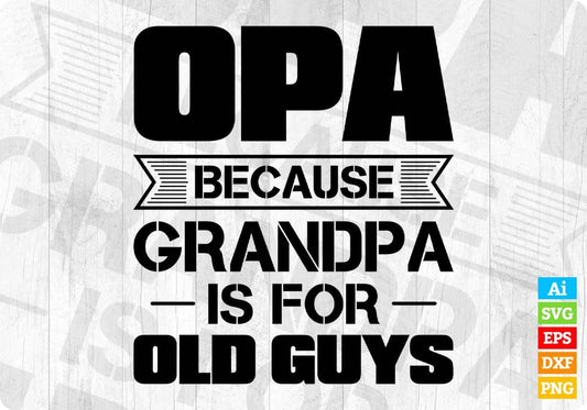 Opa Because Grandpa Is For Old Guys Editable T shirt Design In Ai Png Svg Cutting Printable Files