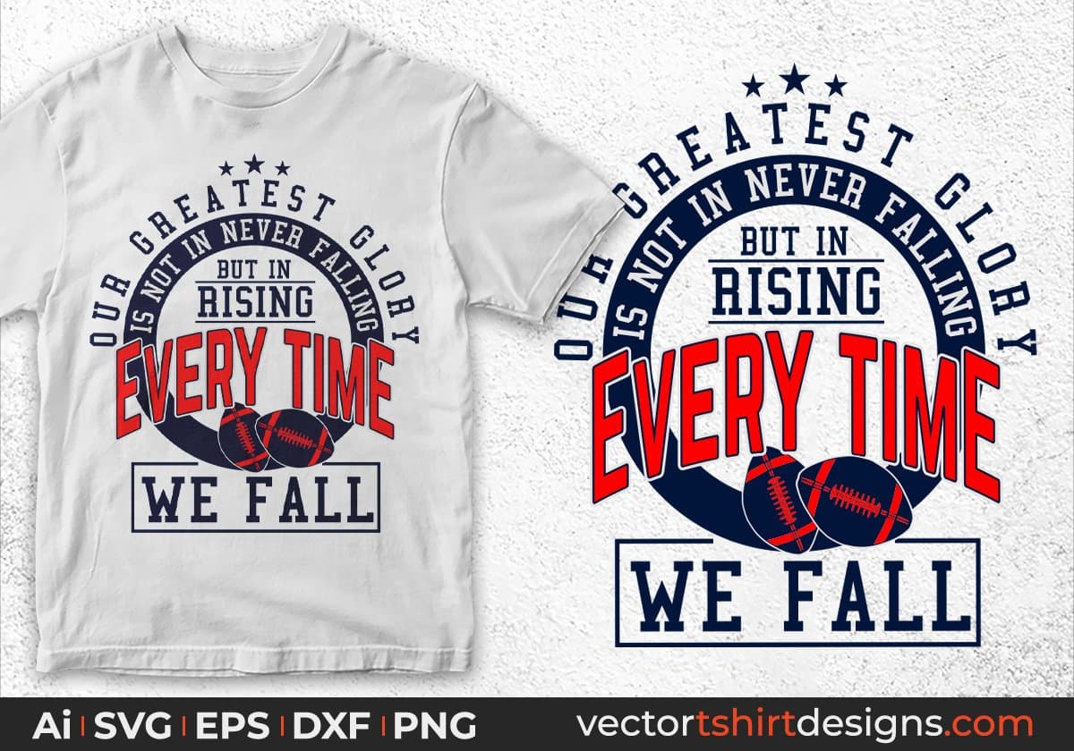 Our Greatest Glory Is Not In Never Falling But In Rising Every Time We Fall American Football Editable T shirt Design Svg Cutting Printable Files