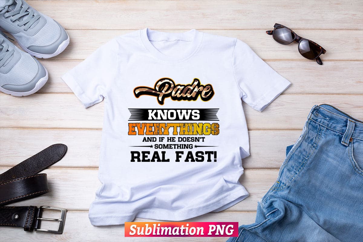 Padre Know Everything And If The Doesn't Something Real Fast! Daddy Gift T shirt Design Png Sublimation Files