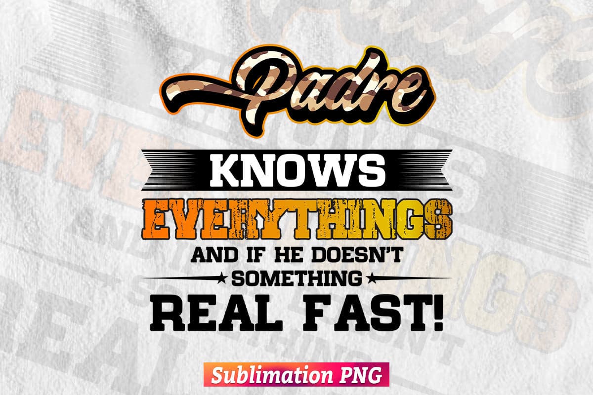 Padre Know Everything And If The Doesn't Something Real Fast! Daddy Gift T shirt Design Png Sublimation Files