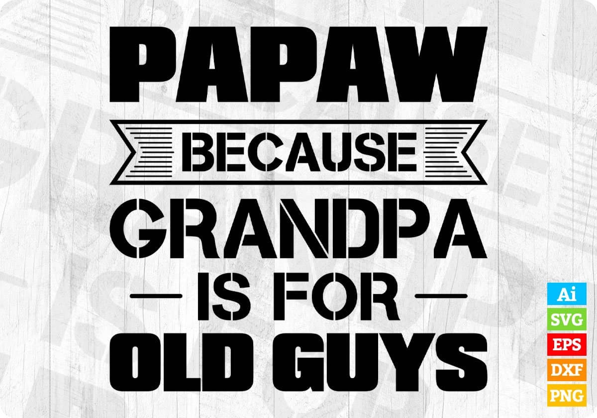 Papaw Because Grandpa Is For Old Guys Editable T shirt Design In Ai Png Svg Cutting Printable Files