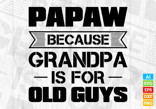 Papaw Because Grandpa Is For Old Guys Editable T shirt Design In Ai Png Svg Cutting Printable Files