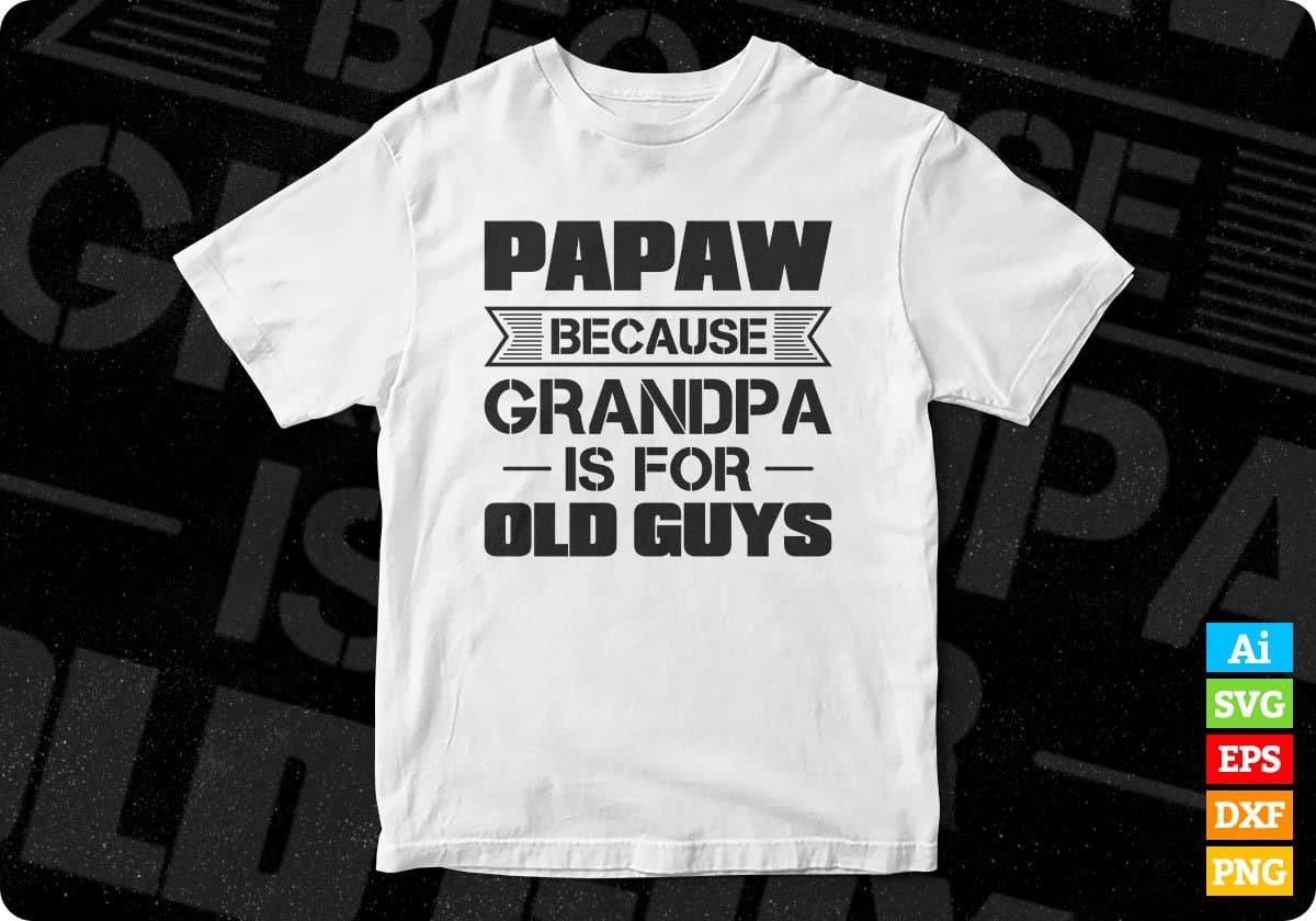 Papaw Because Grandpa Is For Old Guys Editable T shirt Design In Ai Png Svg Cutting Printable Files