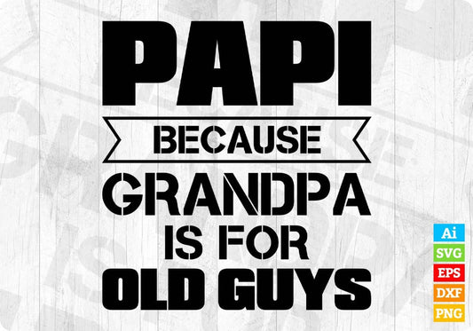 Papi Because Grandpa Is For Old Guys Editable T shirt Design In Ai Png Svg Cutting Printable Files