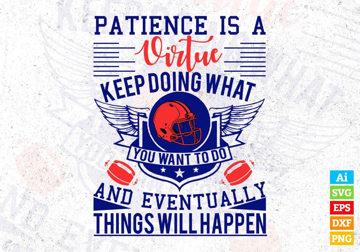 Patience Is A Virtue Keep Doing What And Eventually Things Will happen American Football Editable T shirt Design Svg Cutting Printable Files