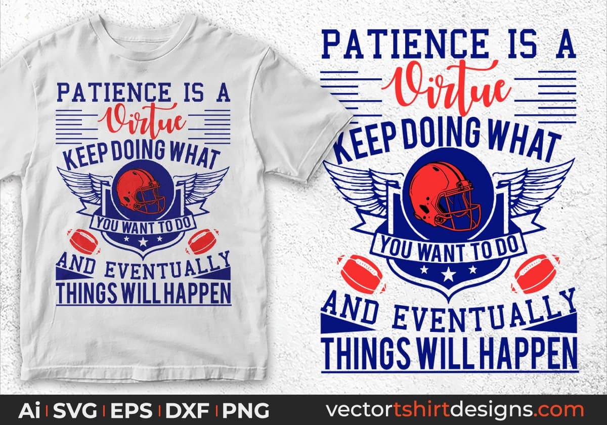 Patience Is A Virtue Keep Doing What And Eventually Things Will happen American Football Editable T shirt Design Svg Cutting Printable Files