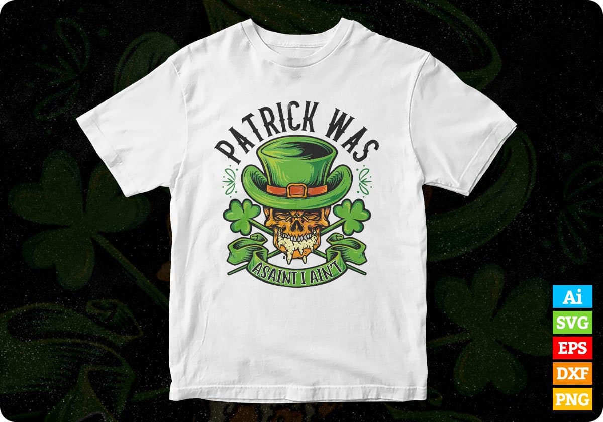 Patrick Was A Saint I Ain’t St Patrick's Day T shirt Design In Svg Png Cutting Printable Files