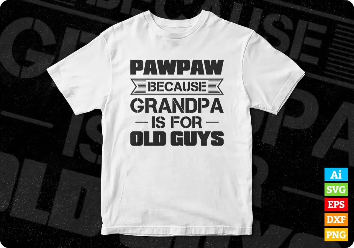 Pawpaw Because Grandpa Is For Old Guys Father's Day Editable T shirt Design In Ai Png Svg Cutting Printable Files