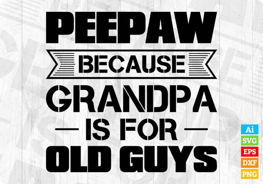Peepaw Because Grandpa Is For Old Guys Editable T shirt Design In Ai Png Svg Cutting Printable Files
