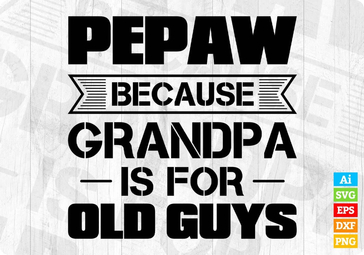 Pepaw Because Grandpa Is For Old Guys Editable T shirt Design In Ai Png Svg Cutting Printable Files