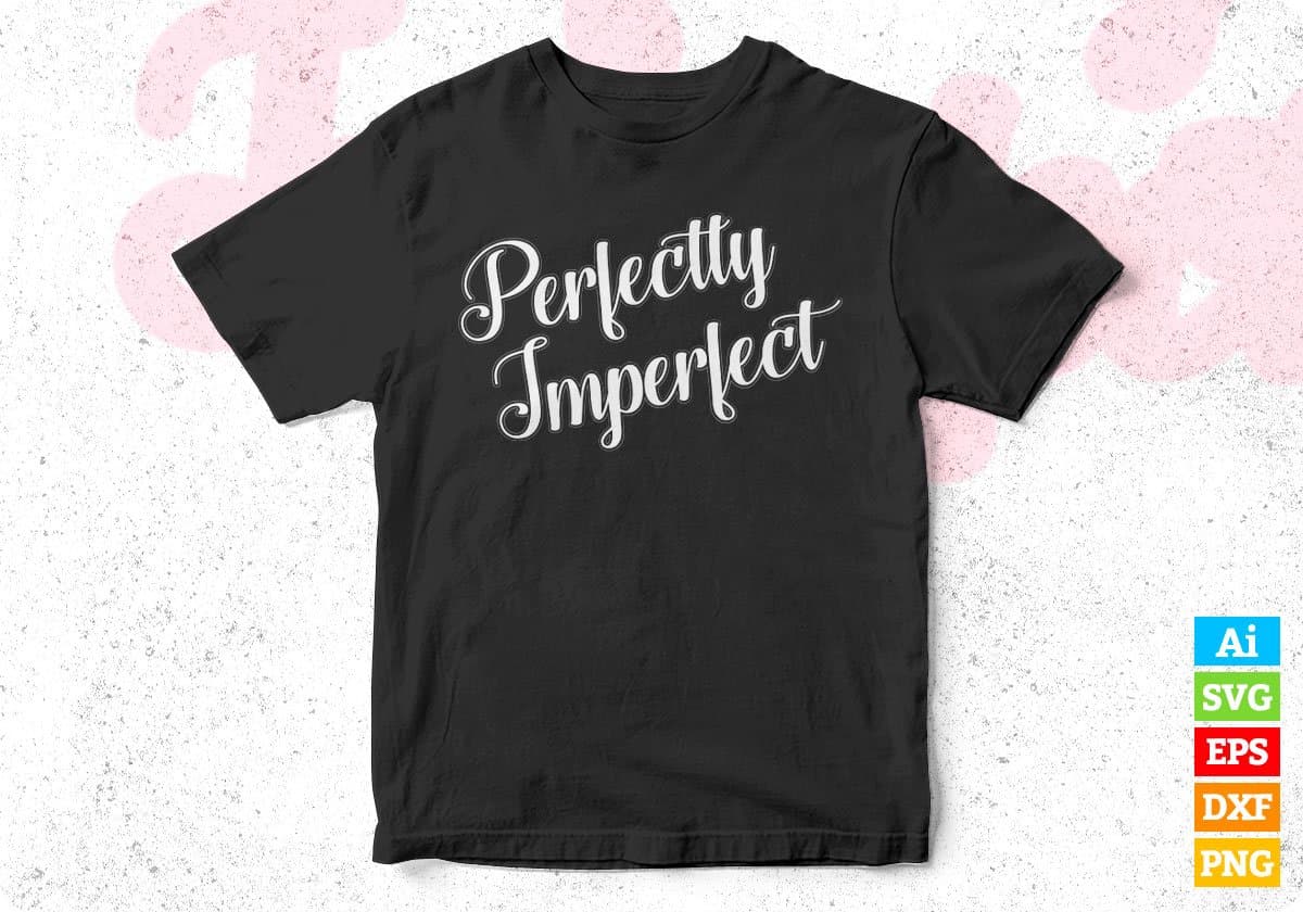 Perfectly Imperfect T shirt Design In Svg Png Cutting Printable Files